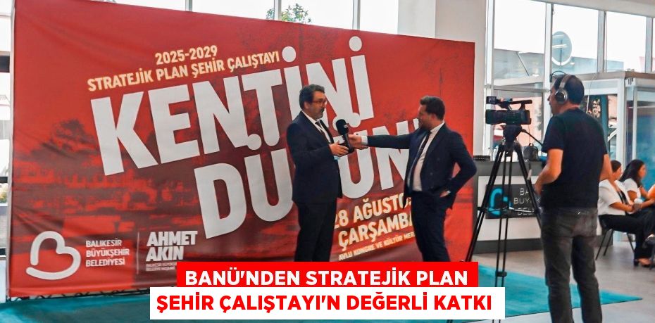 BANÜ’NDEN STRATEJİK PLAN ŞEHİR ÇALIŞTAYI’N DEĞERLİ KATKI