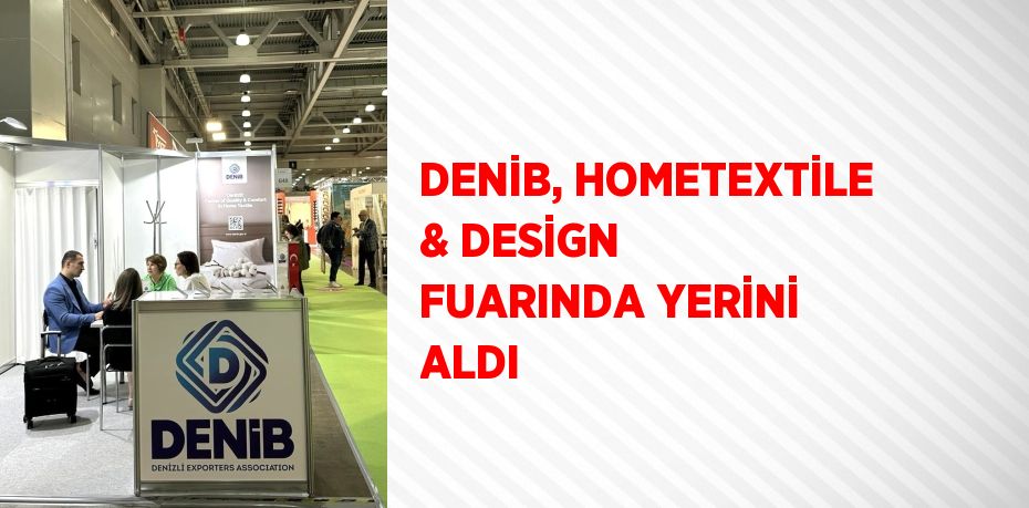 DENİB, HOMETEXTİLE & DESİGN FUARINDA YERİNİ ALDI