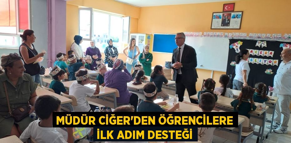 MÜDÜR CİĞER’DEN ÖĞRENCİLERE İLK ADIM DESTEĞİ