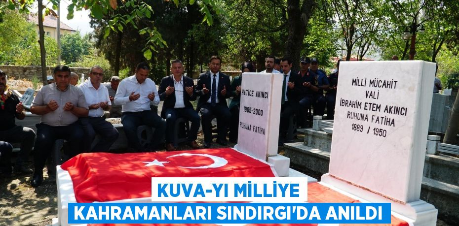 KUVA-YI MİLLİYE KAHRAMANLARI SINDIRGI’DA ANILDI