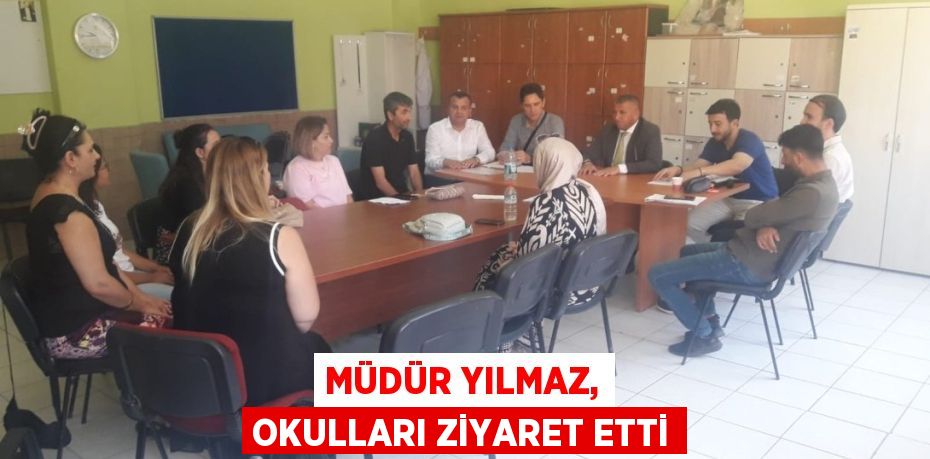 MÜDÜR YILMAZ, OKULLARI ZİYARET ETTİ