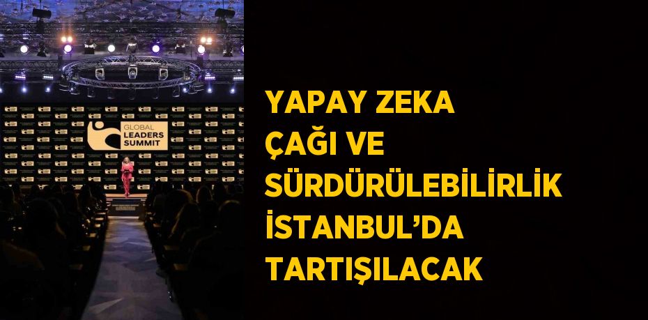 YAPAY ZEKA ÇAĞI VE SÜRDÜRÜLEBİLİRLİK İSTANBUL’DA TARTIŞILACAK