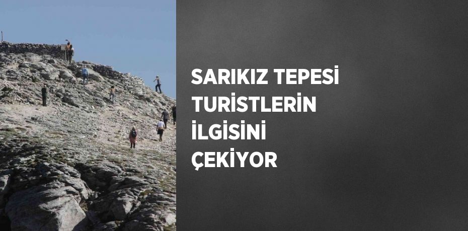 SARIKIZ TEPESİ TURİSTLERİN İLGİSİNİ ÇEKİYOR