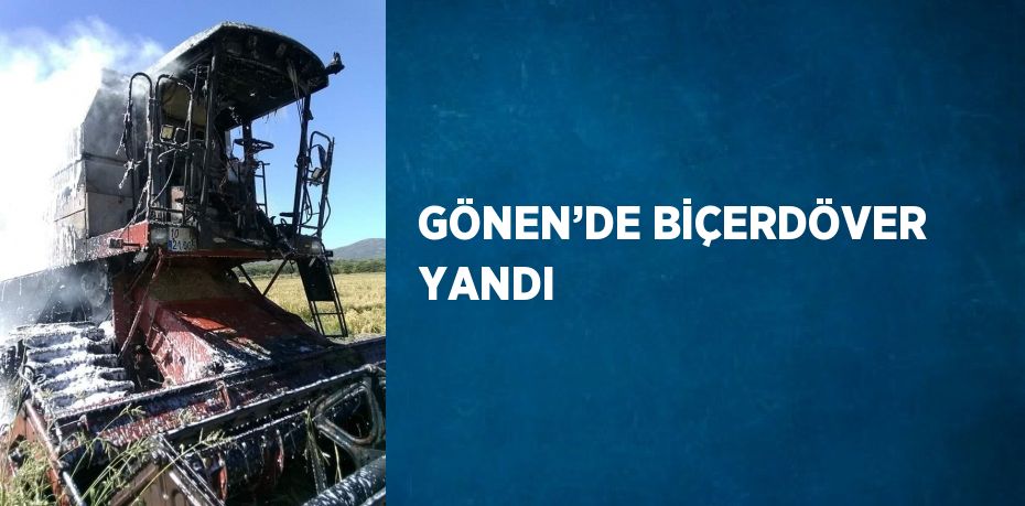 GÖNEN’DE BİÇERDÖVER YANDI