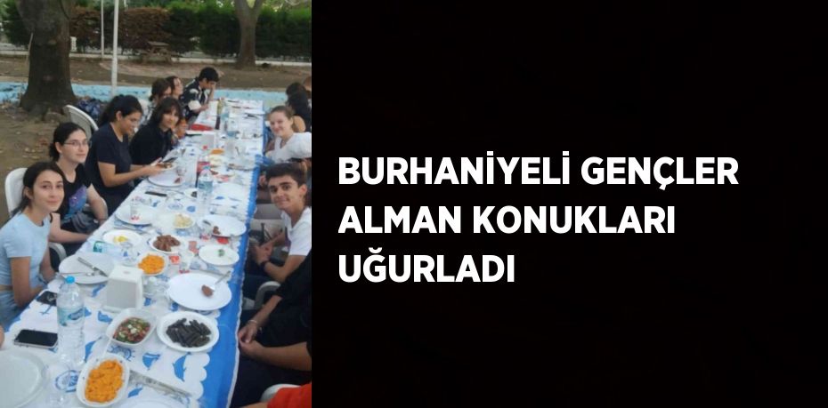 BURHANİYELİ GENÇLER ALMAN KONUKLARI UĞURLADI