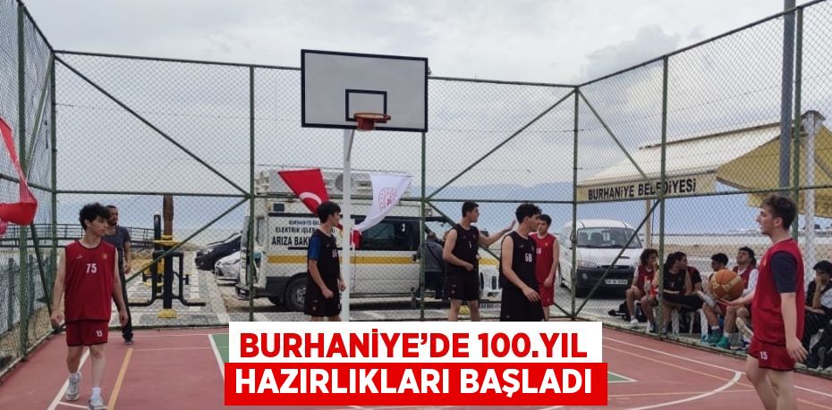 BURHANİYE’DE 100.YIL HAZIRLIKLARI BAŞLADI