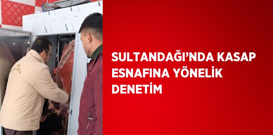SULTANDAĞI’NDA KASAP ESNAFINA YÖNELİK DENETİM