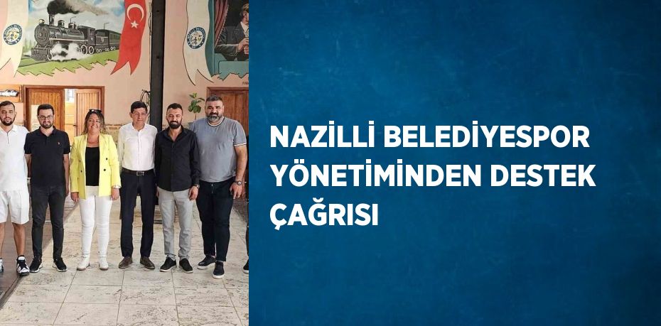 NAZİLLİ BELEDİYESPOR YÖNETİMİNDEN DESTEK ÇAĞRISI