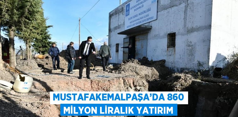 MUSTAFAKEMALPAŞA’DA 860 MİLYON LİRALIK YATIRIM