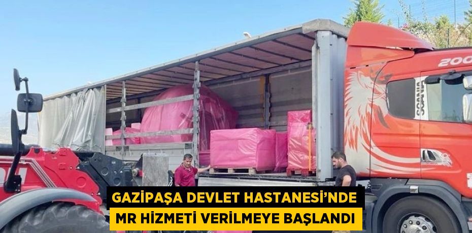 GAZİPAŞA DEVLET HASTANESİ’NDE MR HİZMETİ VERİLMEYE BAŞLANDI