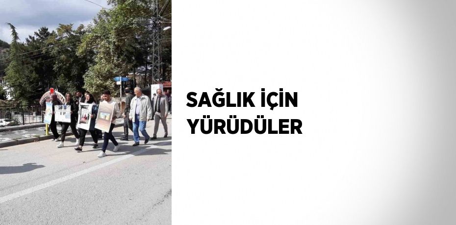 SAĞLIK İÇİN YÜRÜDÜLER