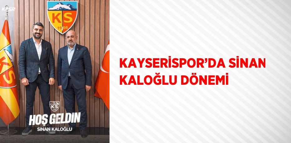 KAYSERİSPOR’DA SİNAN KALOĞLU DÖNEMİ