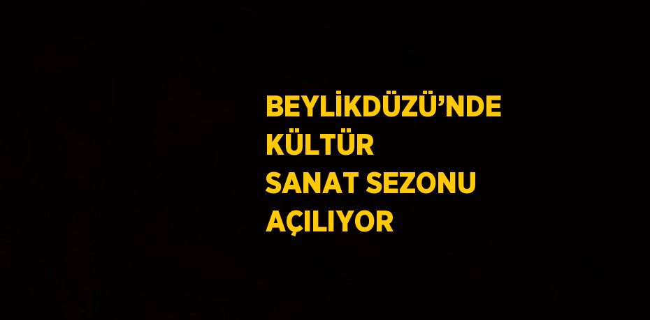 BEYLİKDÜZÜ’NDE KÜLTÜR SANAT SEZONU AÇILIYOR