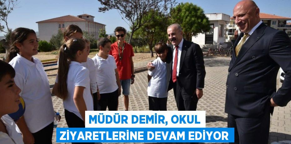 MÜDÜR DEMİR, OKUL ZİYARETLERİNE DEVAM EDİYOR