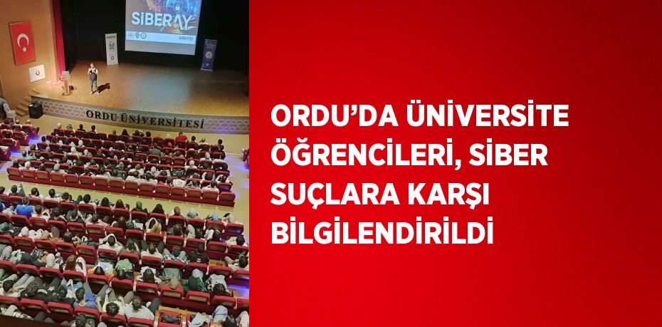 ORDU’DA ÜNİVERSİTE ÖĞRENCİLERİ, SİBER SUÇLARA KARŞI BİLGİLENDİRİLDİ