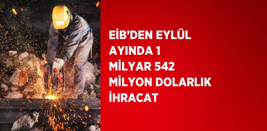 EİB’DEN EYLÜL AYINDA 1 MİLYAR 542 MİLYON DOLARLIK İHRACAT