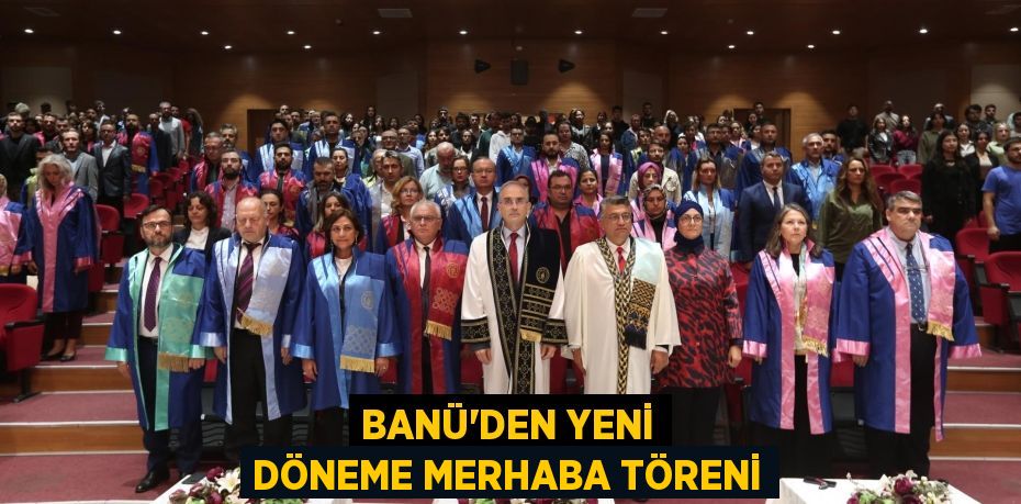 BANÜ’DEN YENİ DÖNEME MERHABA TÖRENİ