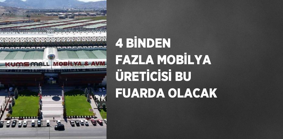 4 BİNDEN FAZLA MOBİLYA ÜRETİCİSİ BU FUARDA OLACAK