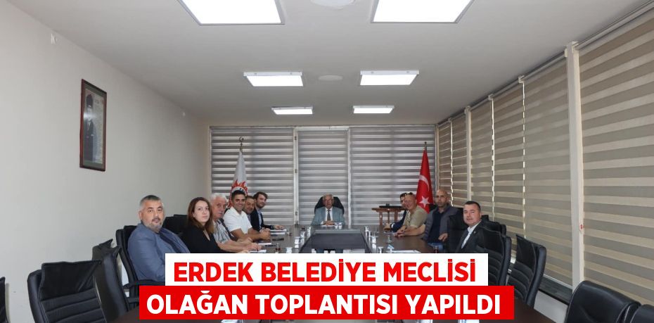 ERDEK BELEDİYE MECLİSİ OLAĞAN TOPLANTISI YAPILDI