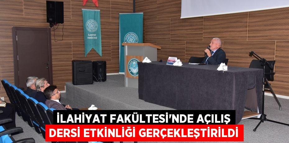 İLAHİYAT FAKÜLTESİ'NDE AÇILIŞ DERSİ ETKİNLİĞİ GERÇEKLEŞTİRİLDİ