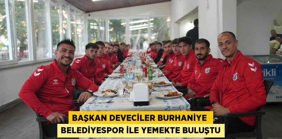 BAŞKAN DEVECİLER BURHANİYE  BELEDİYESPOR İLE YEMEKTE BULUŞTU