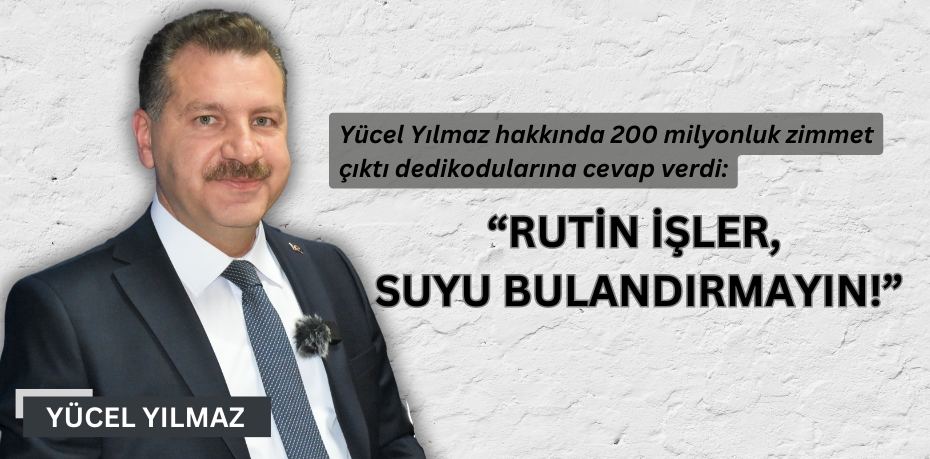 Yücel Yılmaz hakkında 200 milyonluk zimmet çıktı dedikodularına cevap verdi: “RUTİN  İŞLER,  SUYU  BULANDIRMAYIN!”