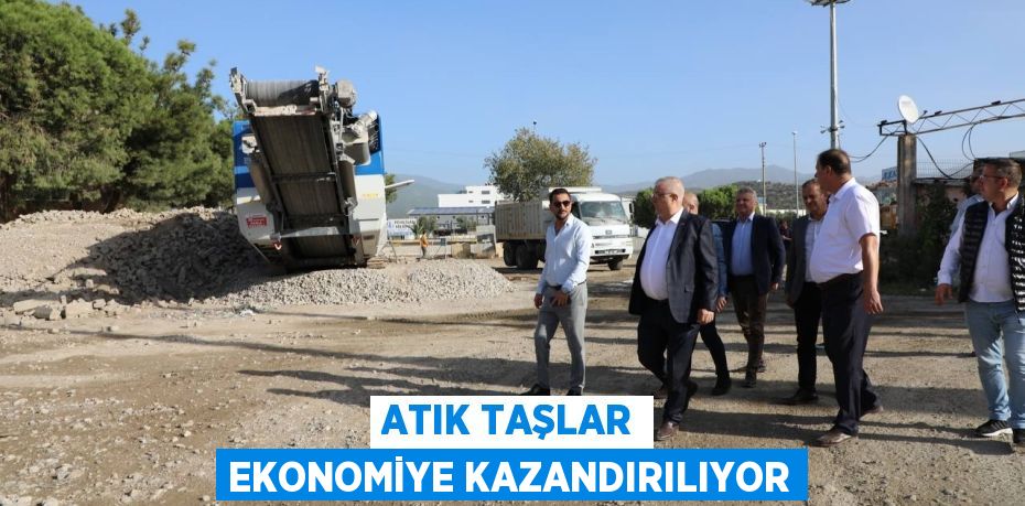 ATIK TAŞLAR EKONOMİYE KAZANDIRILIYOR