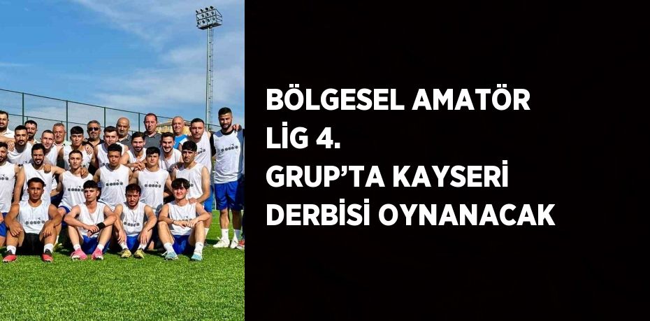 BÖLGESEL AMATÖR LİG 4. GRUP’TA KAYSERİ DERBİSİ OYNANACAK