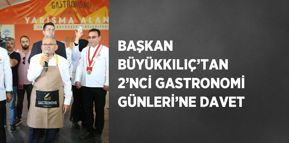 BAŞKAN BÜYÜKKILIÇ’TAN 2’NCİ GASTRONOMİ GÜNLERİ’NE DAVET