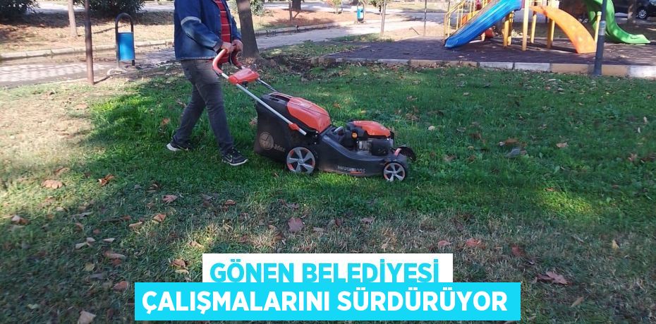 GÖNEN BELEDİYESİ ÇALIŞMALARINI SÜRDÜRÜYOR