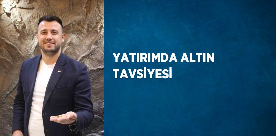 YATIRIMDA ALTIN TAVSİYESİ