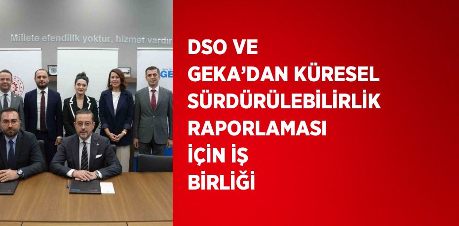 DSO VE GEKA’DAN KÜRESEL SÜRDÜRÜLEBİLİRLİK RAPORLAMASI İÇİN İŞ BİRLİĞİ