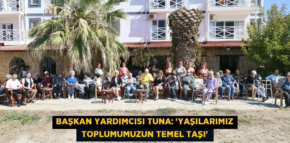 BAŞKAN YARDIMCISI TUNA: “YAŞILARIMIZ  TOPLUMUMUZUN TEMEL TAŞI”