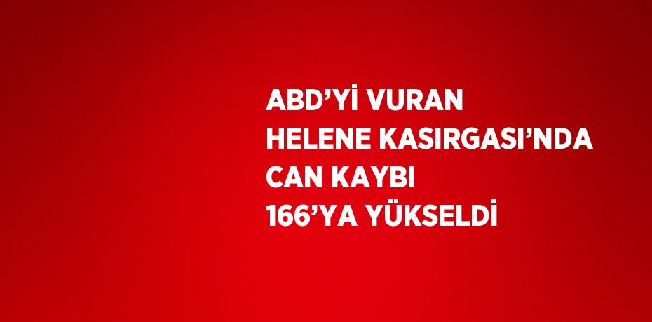 ABD’Yİ VURAN HELENE KASIRGASI’NDA CAN KAYBI 166’YA YÜKSELDİ