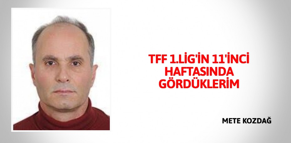 TFF 1.LİG'İN 11'İNCİ HAFTASINDA GÖRDÜKLERİM