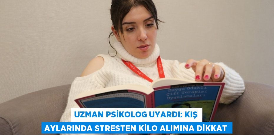 Uzman psikolog uyardı: Kış aylarında stresten kilo alımına dikkat