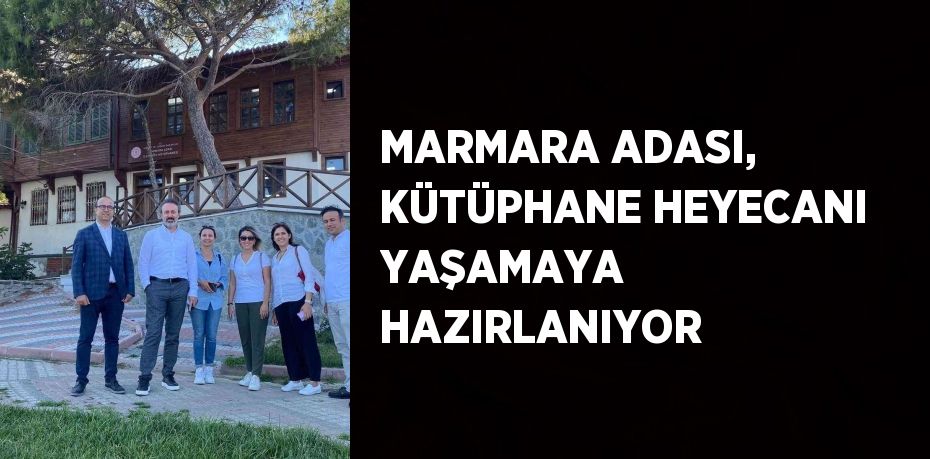 MARMARA ADASI, KÜTÜPHANE HEYECANI YAŞAMAYA HAZIRLANIYOR