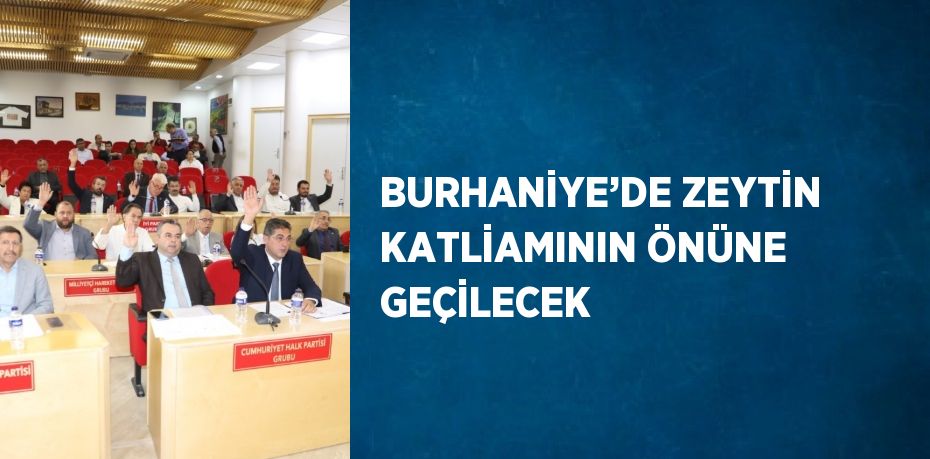 BURHANİYE’DE ZEYTİN KATLİAMININ ÖNÜNE GEÇİLECEK