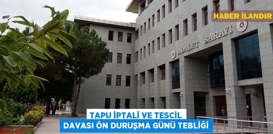 Tapu iptali ve tescil davası ön duruşma günü tebliği