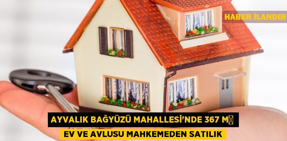 Ayvalık Bağyüzü Mahallesi'nde 367 m² ev ve avlusu mahkemeden satılık