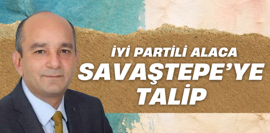 İYİ PARTİLİ ALACA SAVAŞTEPE’YE TALİP