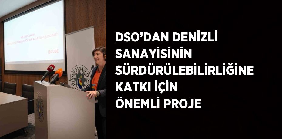 DSO’DAN DENİZLİ SANAYİSİNİN SÜRDÜRÜLEBİLİRLİĞİNE KATKI İÇİN ÖNEMLİ PROJE