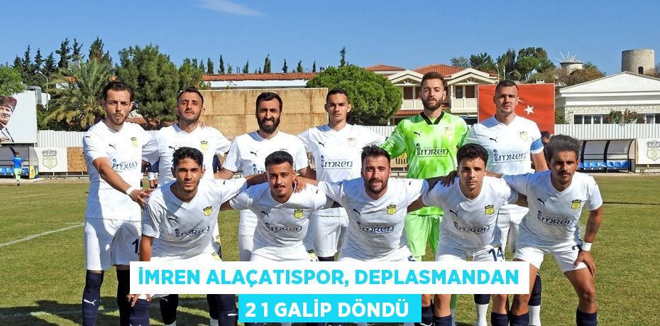 İMREN ALAÇATISPOR, DEPLASMANDAN 2 1 GALİP DÖNDÜ