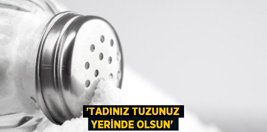 'TADINIZ TUZUNUZ YERİNDE OLSUN'