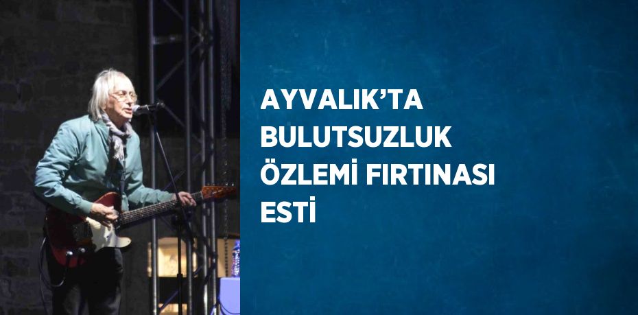 AYVALIK’TA BULUTSUZLUK ÖZLEMİ FIRTINASI ESTİ