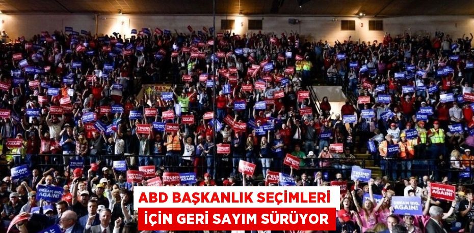 ABD BAŞKANLIK SEÇİMLERİ İÇİN GERİ SAYIM SÜRÜYOR