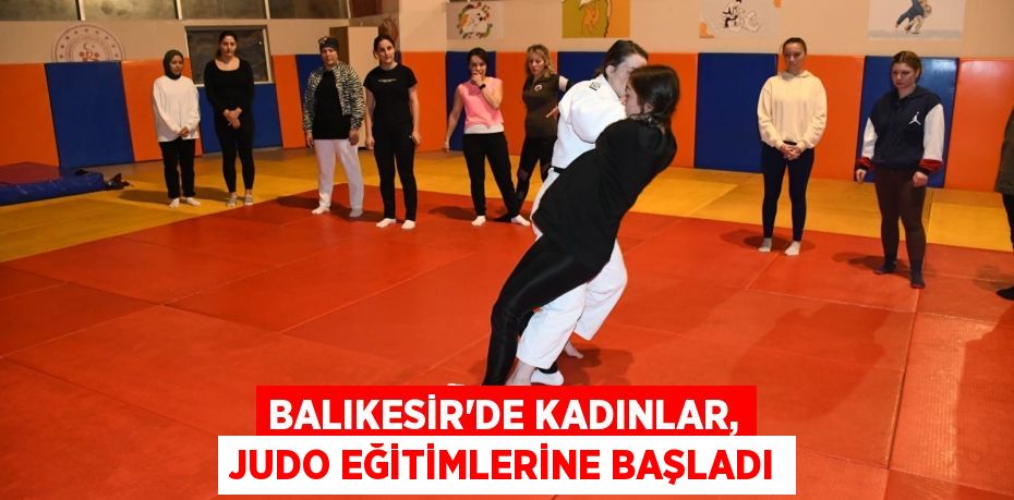 Balıkesir’de kadınlar, judo eğitimlerine başladı