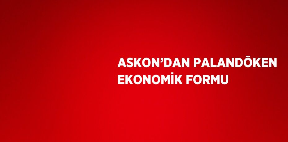 ASKON’DAN PALANDÖKEN EKONOMİK FORMU