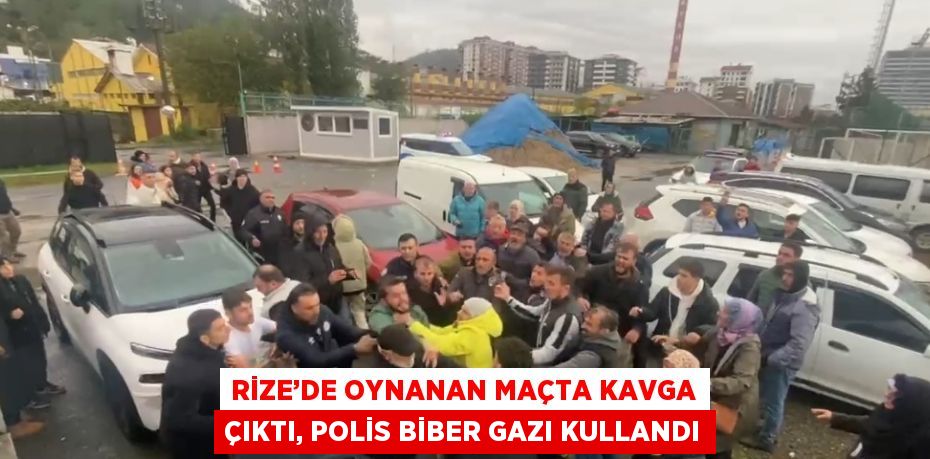 RİZE’DE OYNANAN MAÇTA KAVGA ÇIKTI, POLİS BİBER GAZI KULLANDI