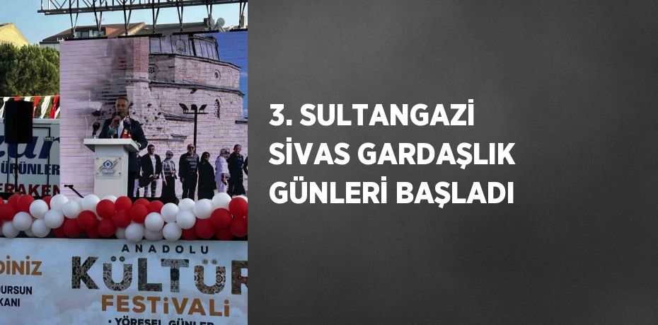 3. SULTANGAZİ SİVAS GARDAŞLIK GÜNLERİ BAŞLADI